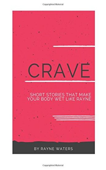C.R.A.V.E: Short stories that make your body wet like rayne