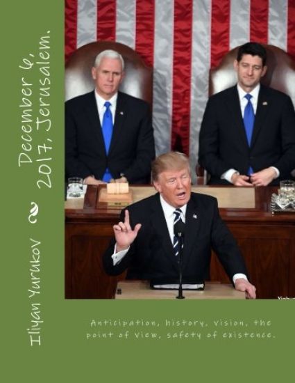 December 6, 2017, Jerusalem.: Anticipation, history, vision, the point of view, safety of existence.