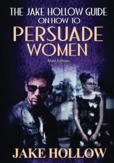 The Jake Hollow Guide on How to Persuade Women
