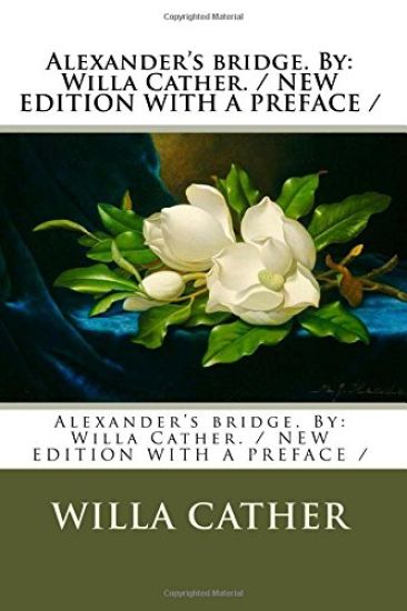 Alexander's bridge. By: Willa Cather. / NEW EDITION WITH A PREFACE /