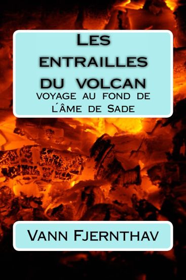 Les entrailles du volcan: voyage au fond de l´âme de Sade