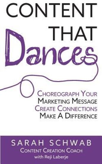 Content That Dances: Choreograph Your Marketing Message - Create Connections - Make A Difference