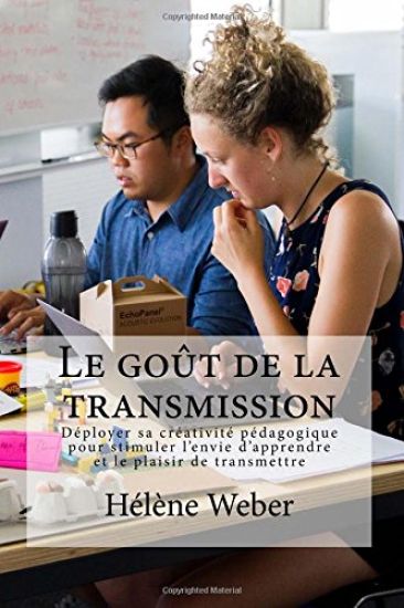 Le goût de la transmission: Déployer sa créativité pédagogique pour stimuler l'envie d'apprendre et le plaisir de transmettre