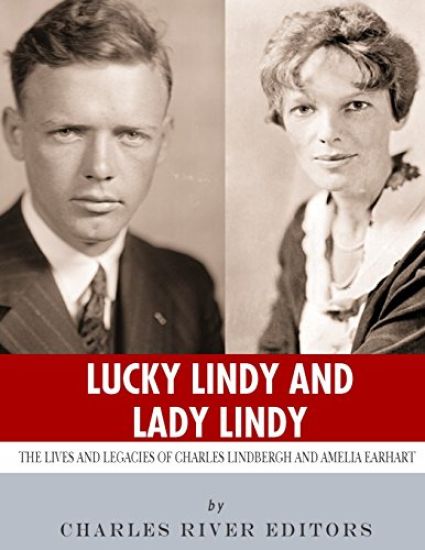 Lucky Lindy and Lady Lindy: The Lives and Legacies of Charles Lindbergh and Amelia Earhart