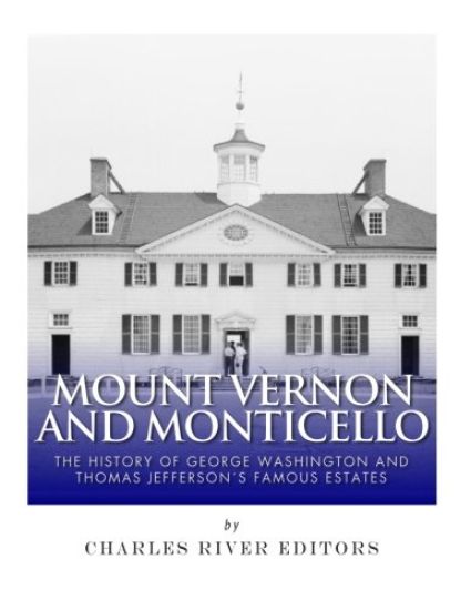 Mount Vernon and Monticello: The History of George Washington and Thomas Jefferson's Famous Estates