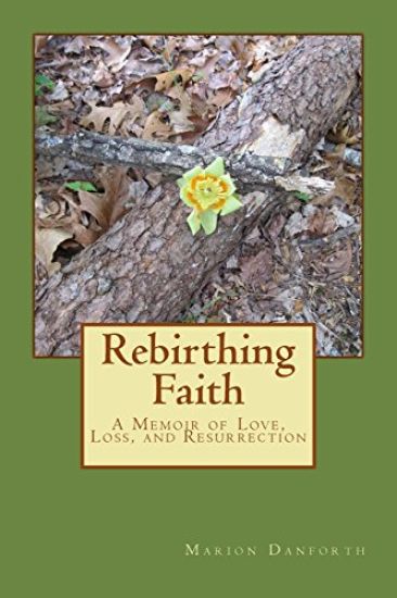 Rebirthing Faith: A Memoir of Love, Loss, and Resurrection
