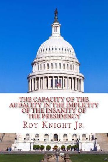 The Capacity of the Audacity in the Implicity of the Insanity of the Presidency: Congress' Lack of Integrity to Protect the Defenseless from the Sense