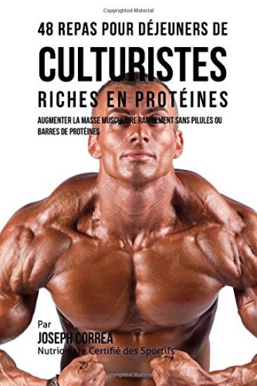 48 Repas pour Déjeuners de Culturistes Riches en Protéines: Augmenter la masse musculaire rapidement sans pilules ou barres de protéines