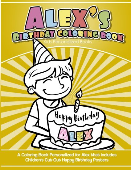 Alex's Birthday Coloring Book Kids Personalized Books: A Coloring Book Personalized for Alex that includes Children's Cut Out Happy Birthday Posters