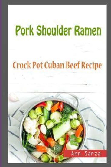 Pork Shoulder Ramen: Crock Pot Cuban Beef Recipe