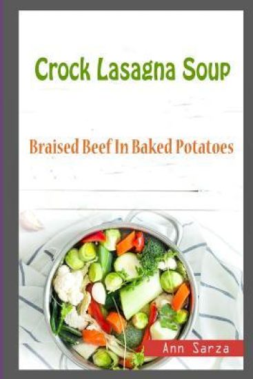 Crock Lasagna Soup: Braised Beef In Baked Potatoes