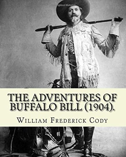 The adventures of Buffalo Bill (1904). By: William Frederick Cody Buffalo Bill: William Frederick Buffalo Bill Cody (February 26, 1846 - January 10, 1