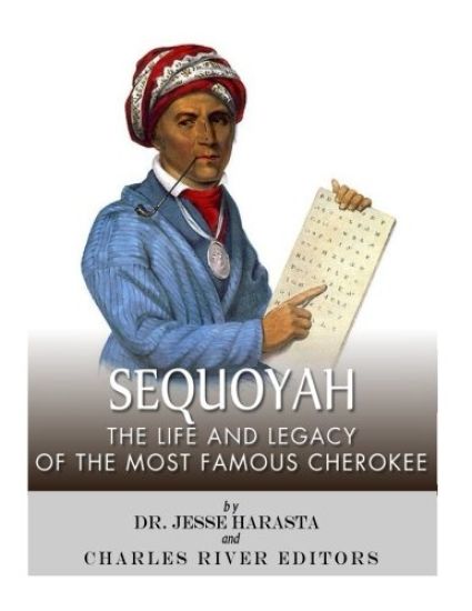 Sequoyah: The Life and Legacy of the Most Famous Cherokee