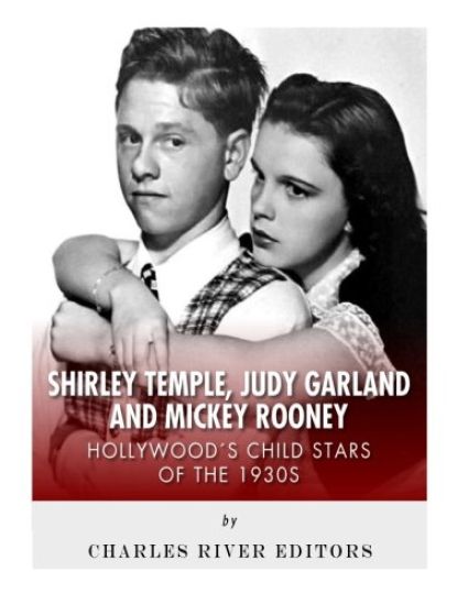 Shirley Temple, Judy Garland, and Mickey Rooney: Hollywood's Child Stars of the 1930s