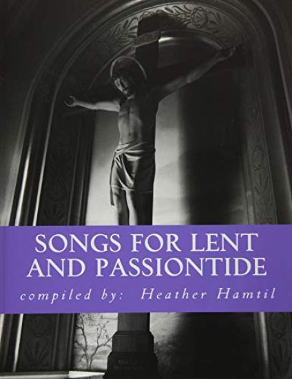 Songs for Lent and Passiontide: (from St. Gregory's Hymnal)