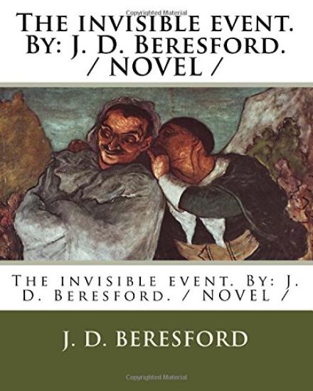 The invisible event. By: J. D. Beresford. / NOVEL /