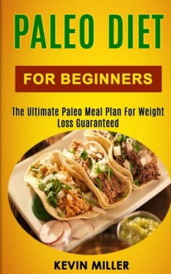 Paleo Diet for Beginners: The Ultimate Paleo Meal Plan for Weight Loss Guaranteed