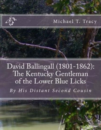 David Ballingall (1801-1862): The Kentucky Gentleman of the Lower Blue Licks: By His Distant Second Cousin