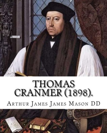 Thomas Cranmer (1898). By: Arthur James Mason DD: Thomas Cranmer (2 July 1489 - 21 March 1556) was a leader of the English Reformation and Archbi