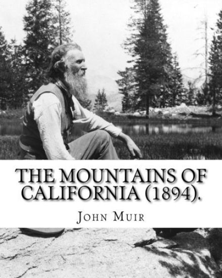 The Mountains of California (1894). By: John Muir: John Muir ( April 21, 1838 - December 24, 1914) also known as "John of the Mountains", was a Scotti