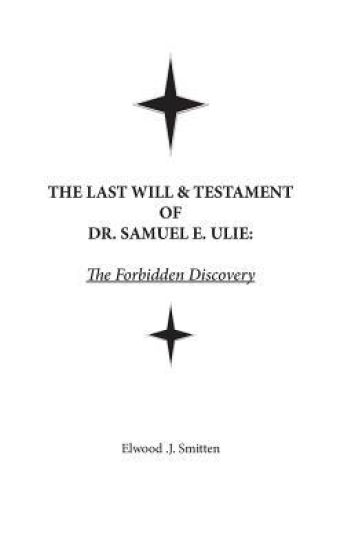 The Last Will & Testament of Dr. Samuel E. Ulie: The Forbidden Discovery