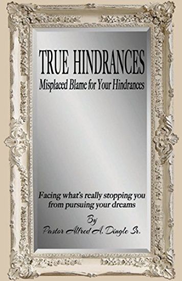 True Hindrances: Misplaced Blame For Your Hindrances: Facing What's Really Stopping You From Pursuing Your Dreams