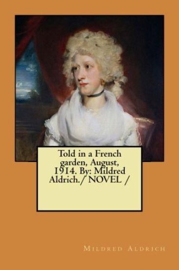 Told in a French garden, August, 1914. By: Mildred Aldrich./ NOVEL /