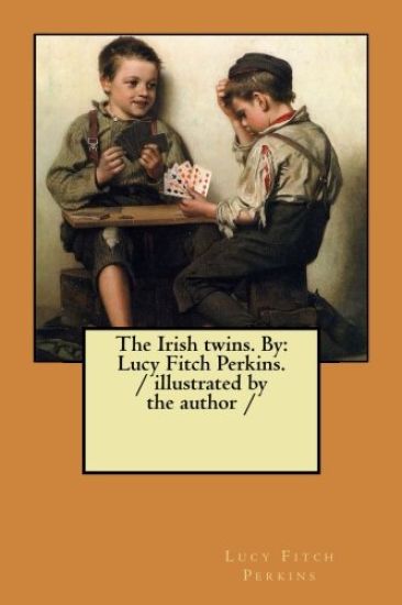 The Irish twins. By: Lucy Fitch Perkins. / illustrated by the author /
