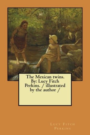 The Mexican twins. By: Lucy Fitch Perkins. / illustrated by the author /