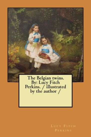 The Belgian twins. By: Lucy Fitch Perkins. / illustrated by the author /