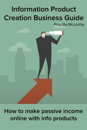 Information Product Creation Business Guide: How to make passive income online with info products