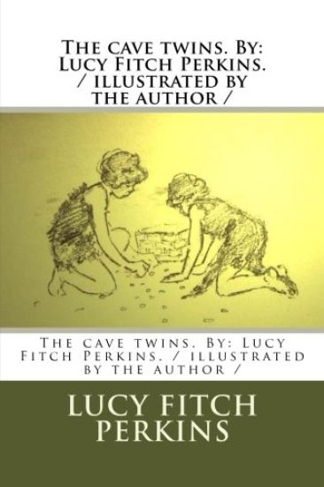 The cave twins. By: Lucy Fitch Perkins. / illustrated by the author /