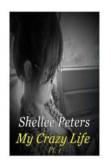 My Crazy Life Part One: Shellee Ann Peters Life