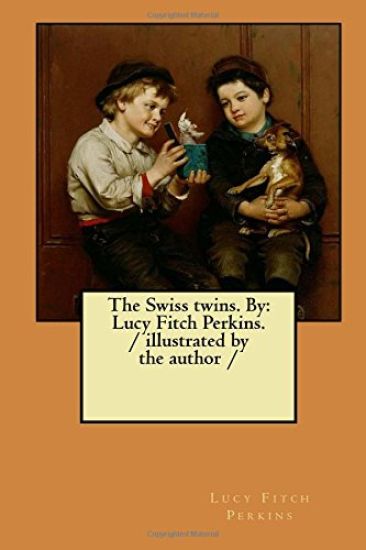 The Swiss twins. By: Lucy Fitch Perkins. / illustrated by the author /