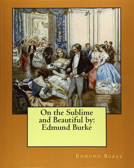 On the Sublime and Beautiful by: Edmund Burke