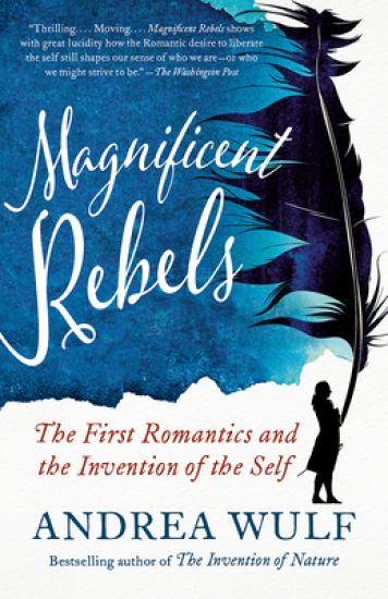 Magnificent Rebels: The First Romantics and the Invention of the Self