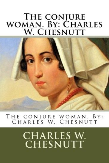 The conjure woman. By: Charles W. Chesnutt