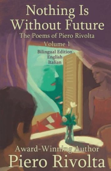 Nothing Is Without Future: The Poems of Piero Rivolta Book 1 - Bilingual Edition - Italian/English