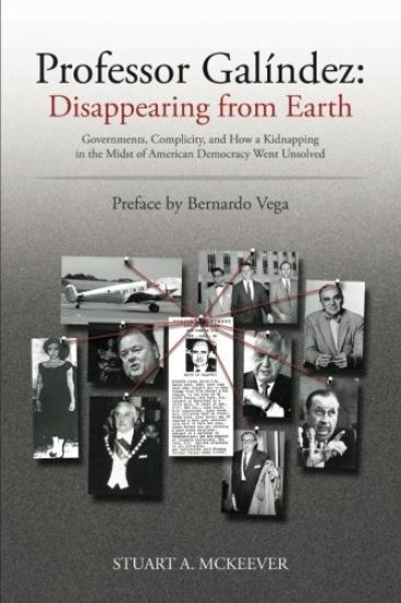 Professor Galindez: Disappearing from Earth: Governments, Complicity, and How a Kidnapping in the Midst of American Democracy Went Unsolve