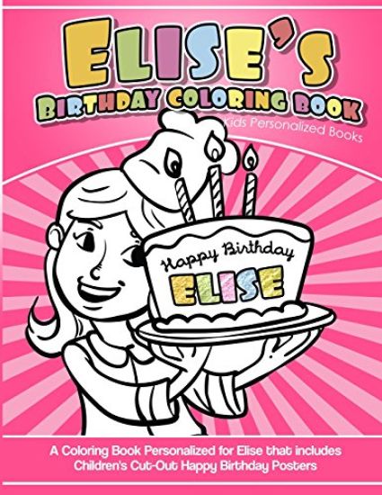 Elise's Birthday Coloring Book Kids Personalized Books: A Coloring Book Personalized for Elise that includes Children's Cut Out Happy Birthday Posters