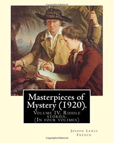 Masterpieces of Mystery (1920). By: Joseph Lewis French: Volume IV. Riddle stories. (In four volimes)
