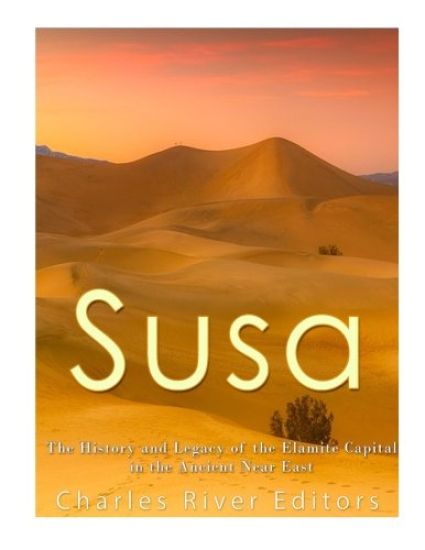 Susa: The History and Legacy of the Elamite Capital in the Ancient Near East