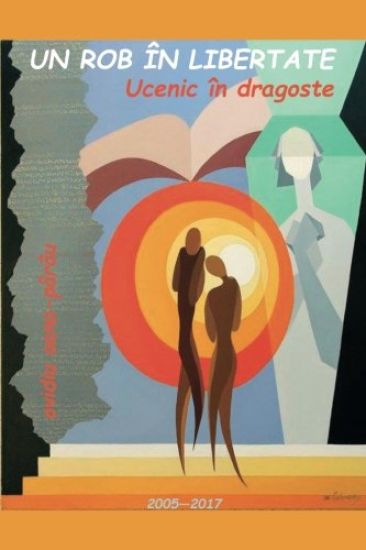 Un Rob in Libertate. Ucenic in Dragoste: Poezii - 2005-2017