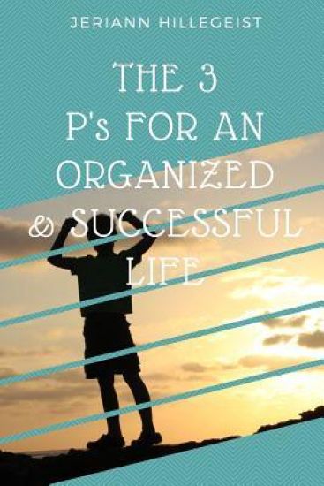 The 3 P's for an Organized & Successful Life