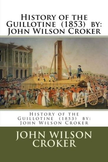 History of the Guillotine (1853) by: John Wilson Croker