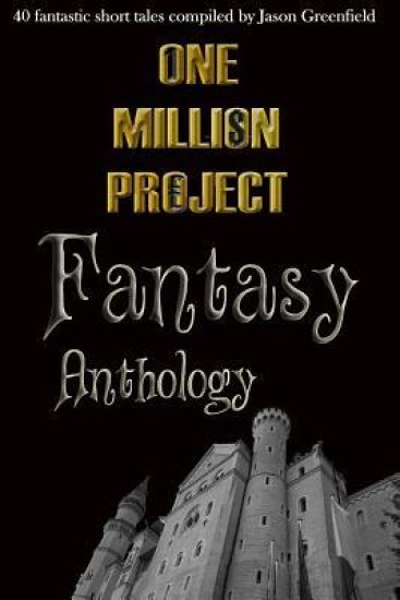 One Million Project Fantasy Anthology: 40 fantastic short tales compiled by Jason Greenfield