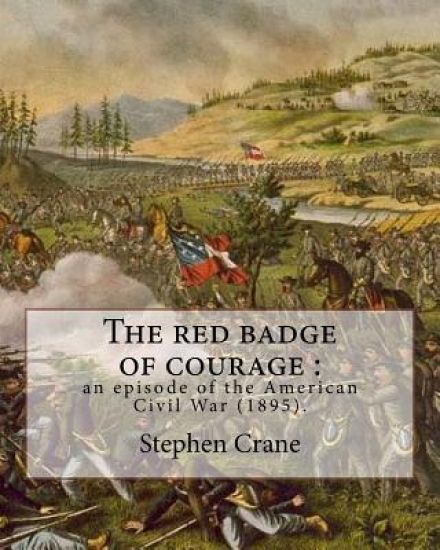 The red badge of courage: an episode of the American Civil War (1895). By: Stephen Crane: Novel about the meaning of courage, as it is discovere