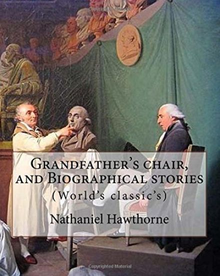 Grandfather's chair, and Biographical stories. By: Nathaniel Hawthorne (Illustrated): Indians of North America -- History, New England -- History, Uni