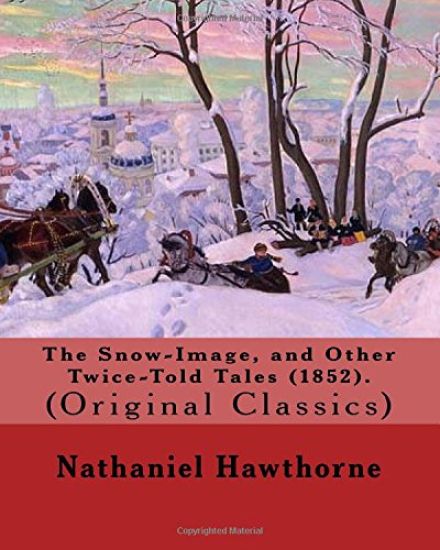 The Snow-Image, and Other Twice-Told Tales (1852). By: Nathaniel Hawthorne: (Original Classics)