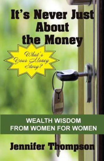 It's Never Just About the Money: Financial Wisdom From Women For Women